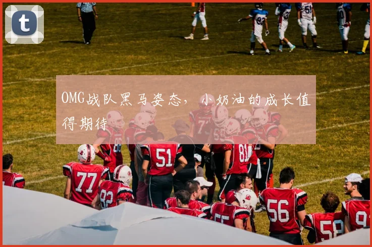 OMG战队黑马姿态,小奶油的成长值得期待