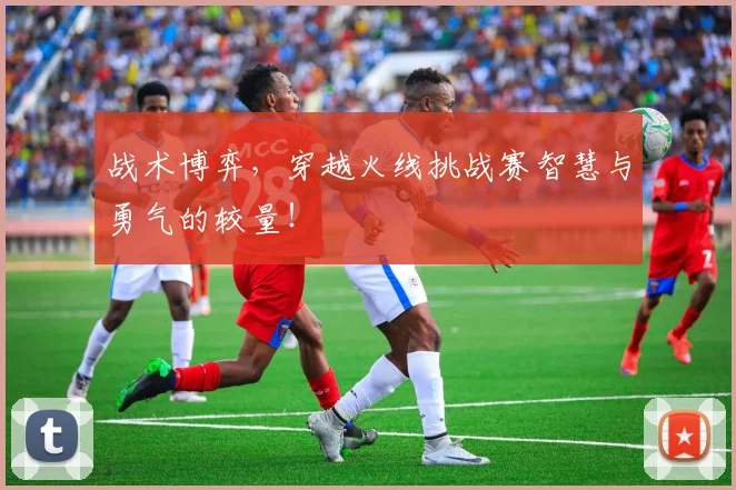 战术博弈，穿越火线挑战赛智慧与勇气的较量！