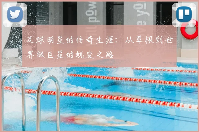 足球明星的传奇生涯：从草根到世界级巨星的蜕变之路