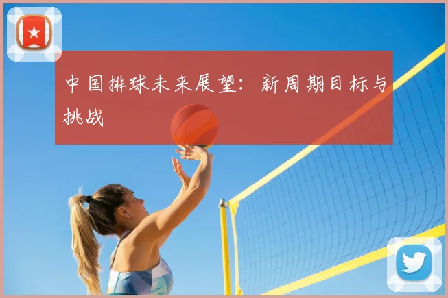 中国排球未来展望：新周期目标与挑战
