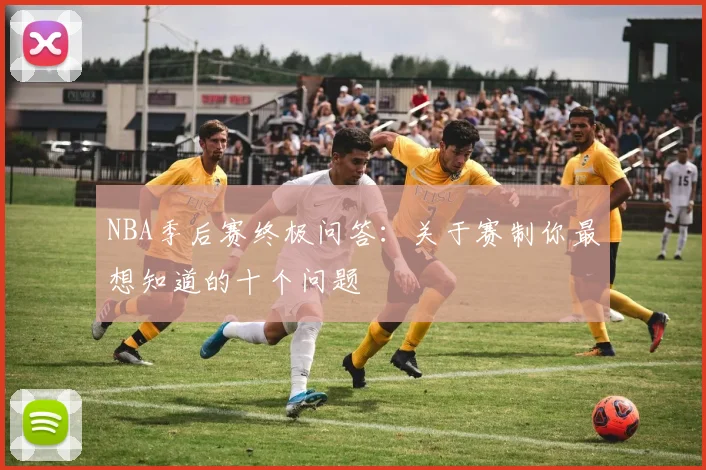 NBA季后赛终极问答：关于赛制你最想知道的十个问题