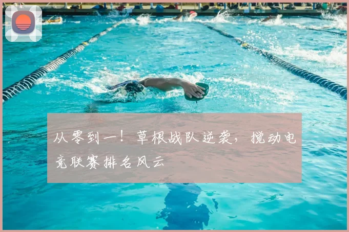 从零到一!草根战队逆袭,搅动电竞联赛排名风云