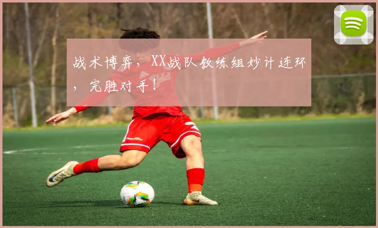 战术博弈，XX战队教练组妙计连环，完胜对手！