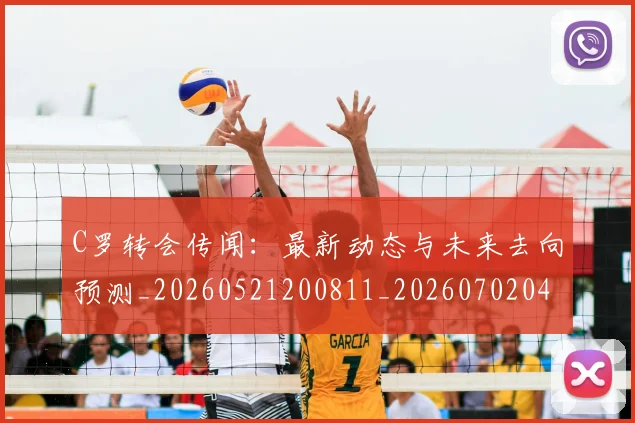 C罗转会传闻：最新动态与未来去向预测_20260521200811_20260702042731