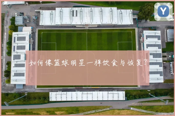 如何像篮球明星一样饮食与恢复？