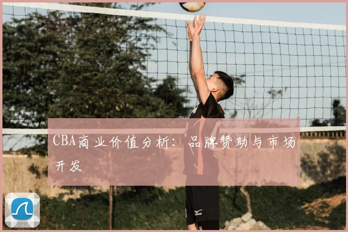 CBA商业价值分析：品牌赞助与市场开发