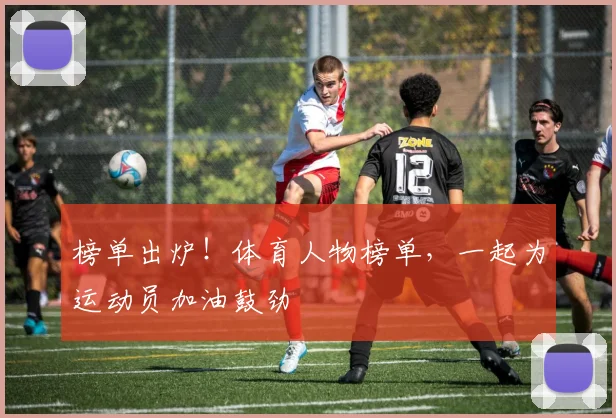 榜单出炉!体育人物榜单,一起为运动员加油鼓劲